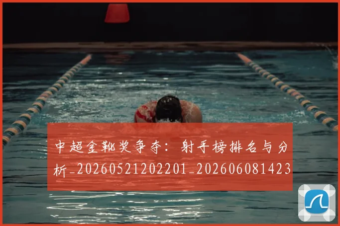 中超金靴奖争夺:射手榜排名与分析_20260521202201_20260608142338