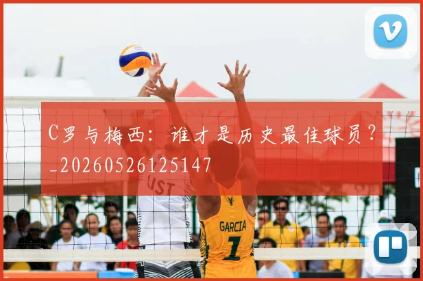 C罗与梅西:谁才是历史最佳球员?_20260526125147